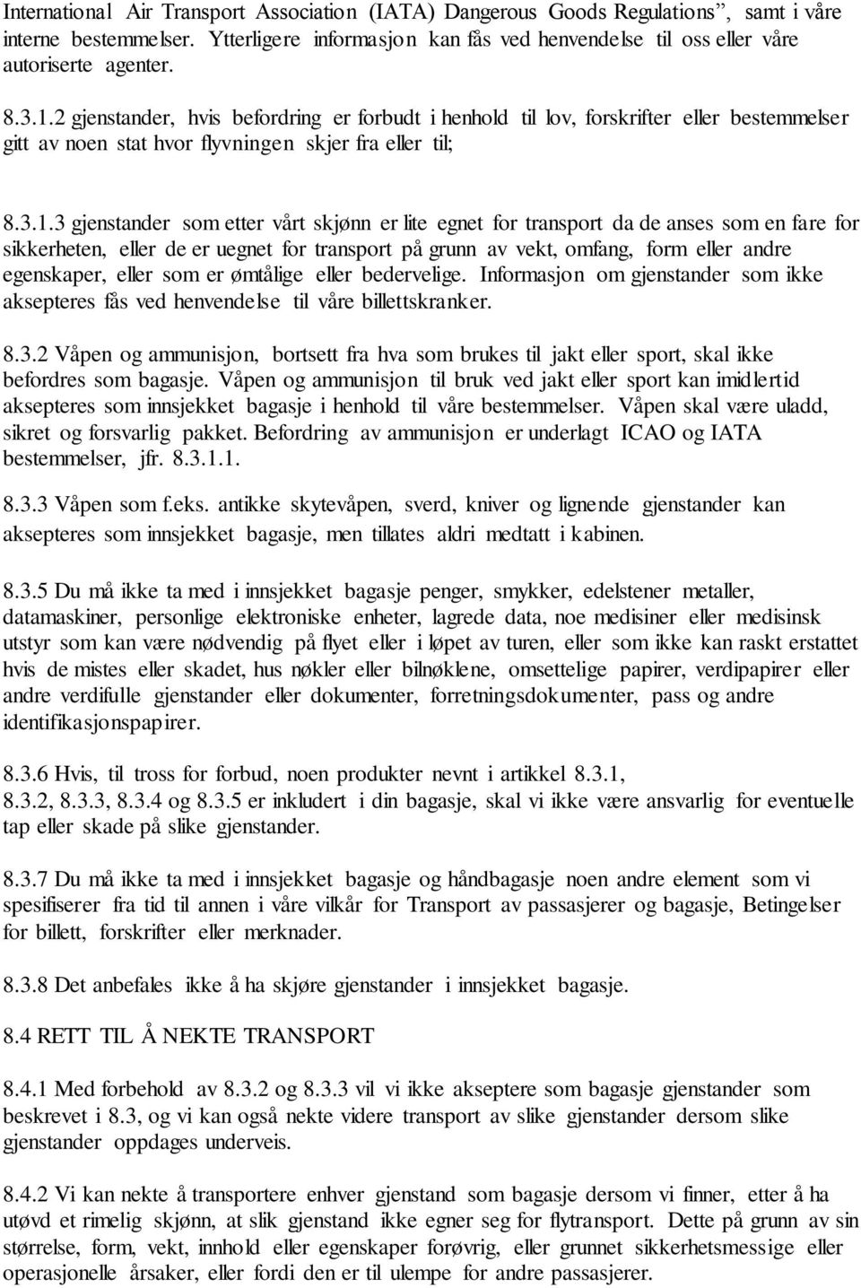 lite egnet for transport da de anses som en fare for sikkerheten, eller de er uegnet for transport på grunn av vekt, omfang, form eller andre egenskaper, eller som er ømtålige eller bedervelige.