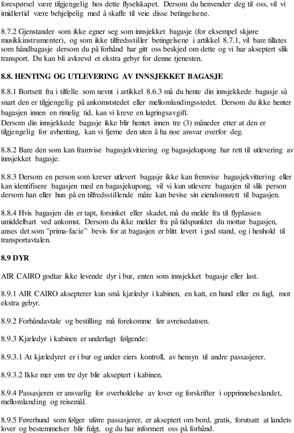 1, vil bare tillates som håndbagasje dersom du på forhånd har gitt oss beskjed om dette og vi har akseptert slik transport. Du kan bli avkrevd et ekstra gebyr for denne tjenesten. 8.