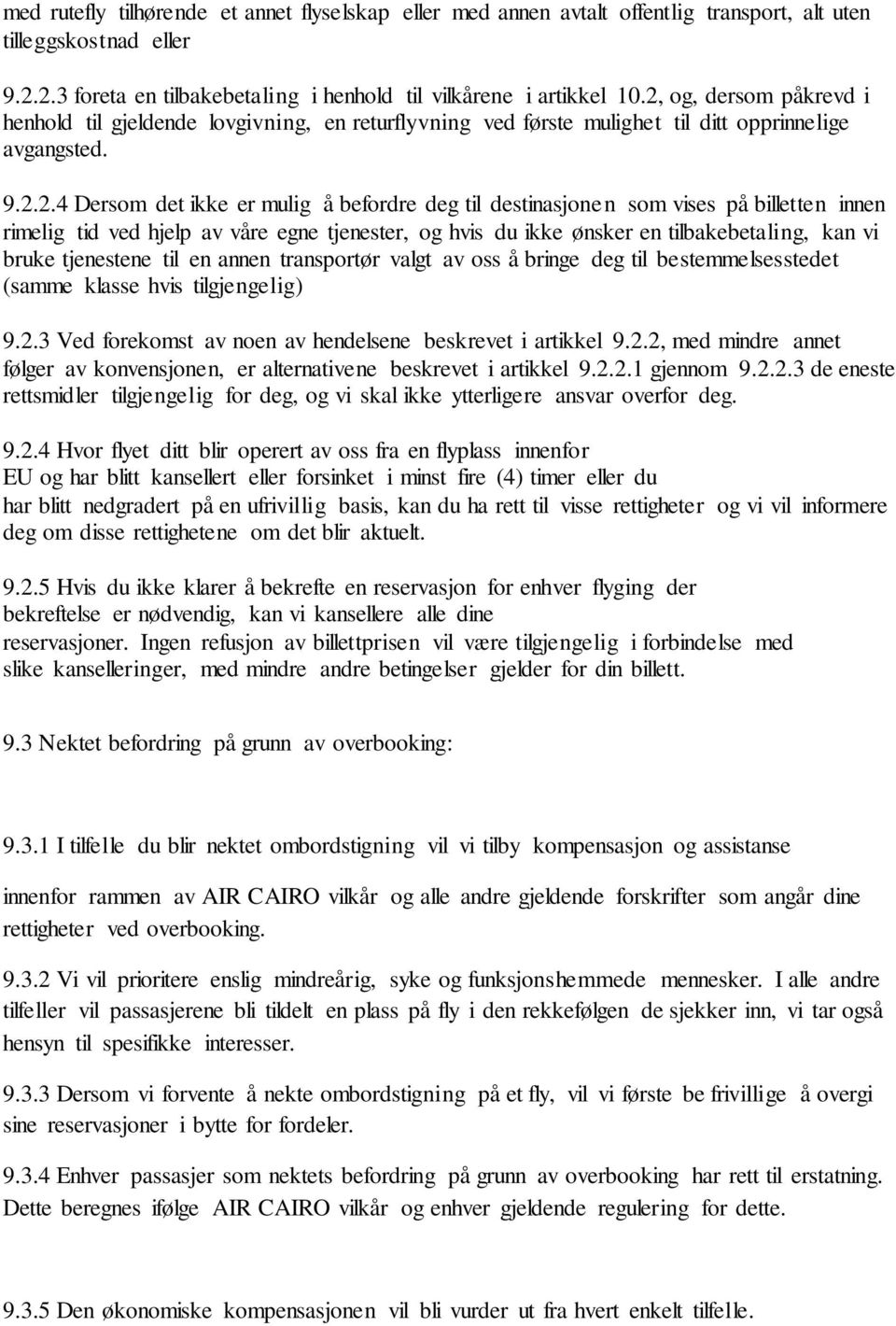 vises på billetten innen rimelig tid ved hjelp av våre egne tjenester, og hvis du ikke ønsker en tilbakebetaling, kan vi bruke tjenestene til en annen transportør valgt av oss å bringe deg til