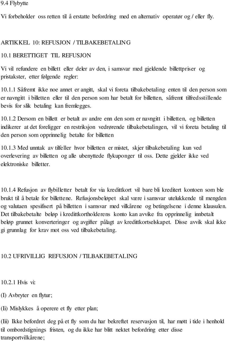 foreta tilbakebetaling enten til den person som er navngitt i billetten eller til den person som har betalt for billetten, såfremt tilfredsstillende bevis for slik betaling kan fremlegges. 10