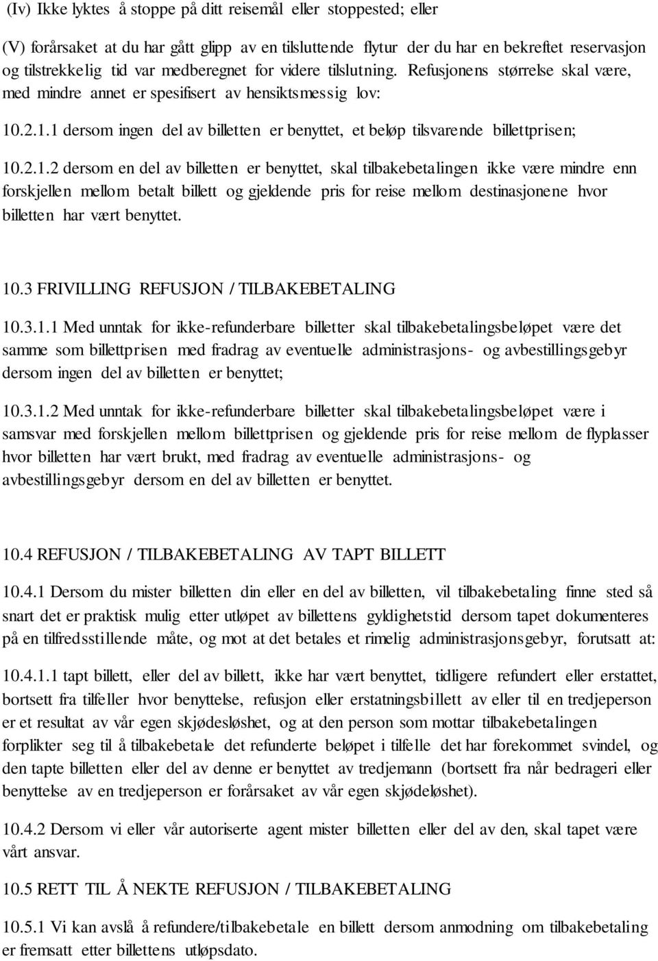 .2.1.1 dersom ingen del av billetten er benyttet, et beløp tilsvarende billettprisen; 10.2.1.2 dersom en del av billetten er benyttet, skal tilbakebetalingen ikke være mindre enn forskjellen mellom