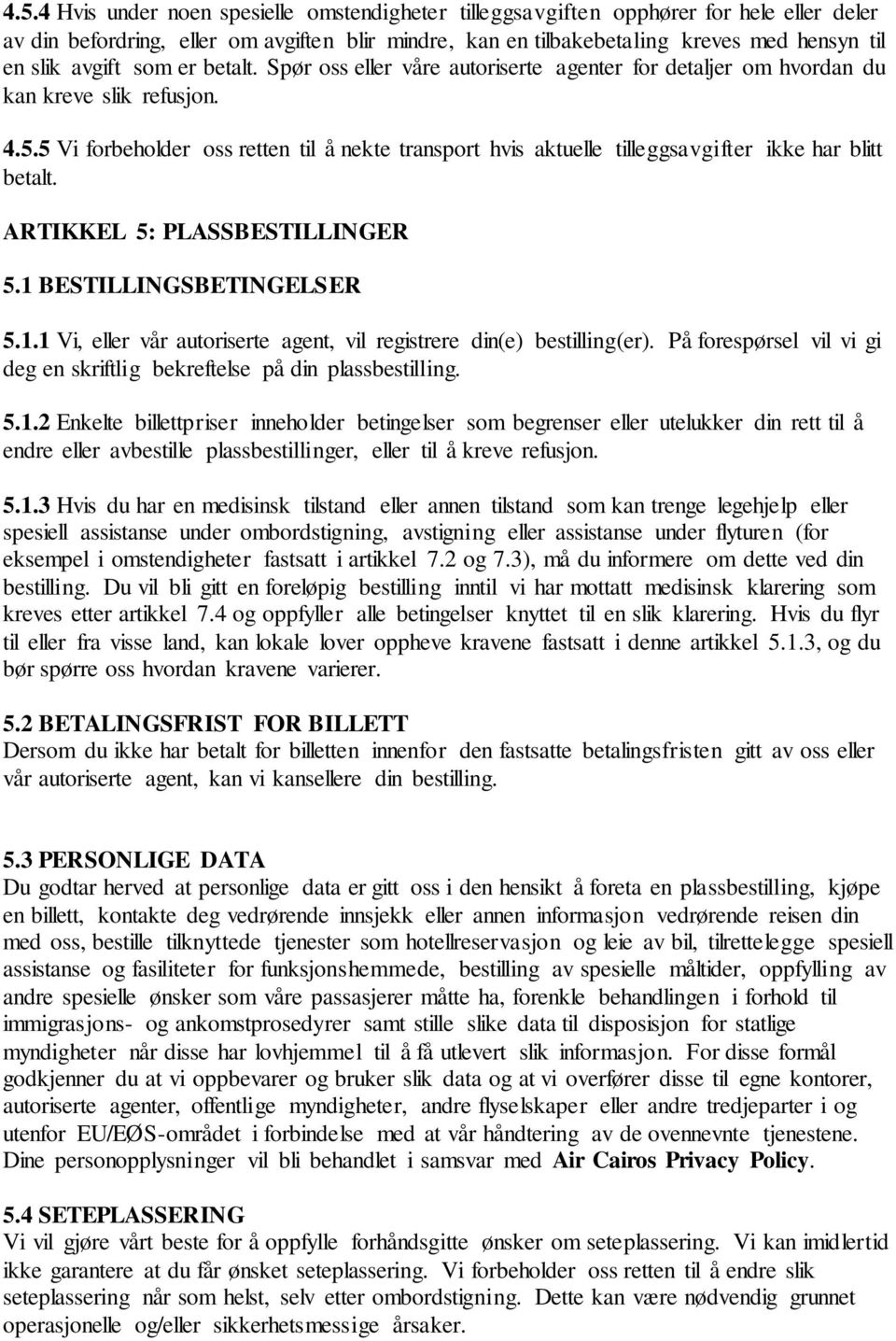 5 Vi forbeholder oss retten til å nekte transport hvis aktuelle tilleggsavgifter ikke har blitt betalt. ARTIKKEL 5: PLASSBESTILLINGER 5.1 