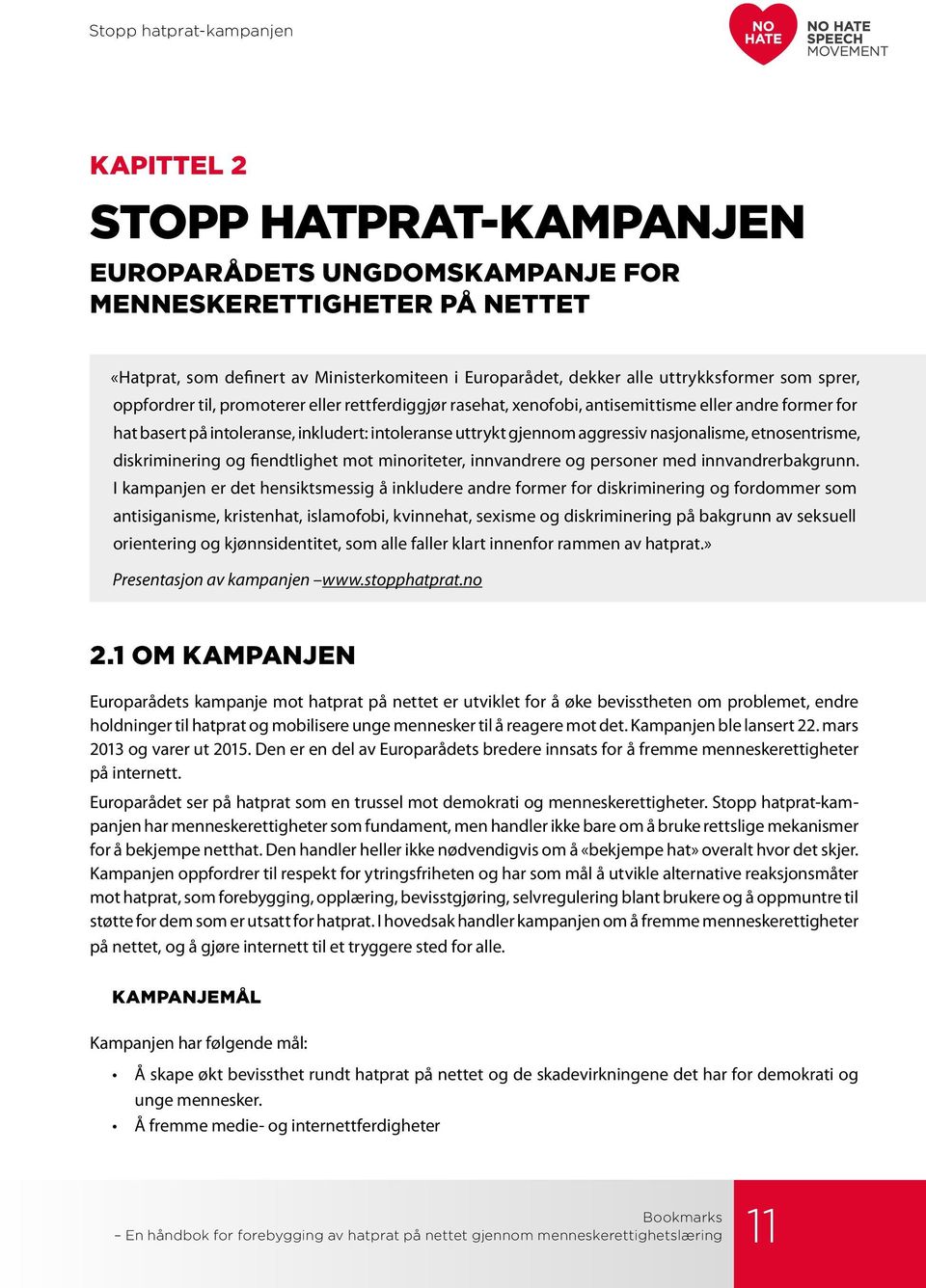 aggressiv nasjonalisme, etnosentrisme, diskriminering og fiendtlighet mot minoriteter, innvandrere og personer med innvandrerbakgrunn.