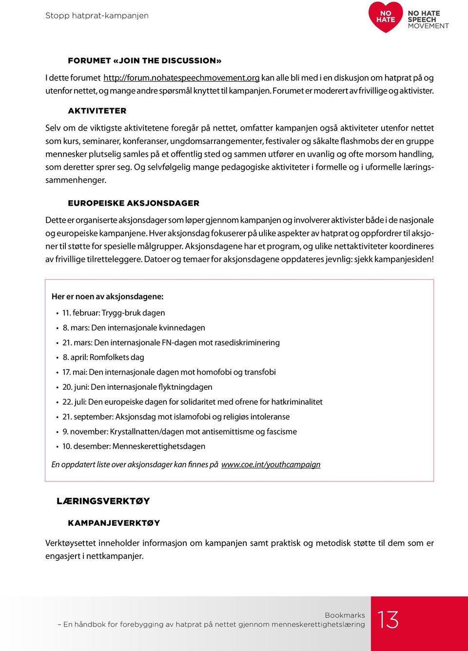 AKTIVITETER Selv om de viktigste aktivitetene foregår på nettet, omfatter kampanjen også aktiviteter utenfor nettet som kurs, seminarer, konferanser, ungdomsarrangementer, festivaler og såkalte