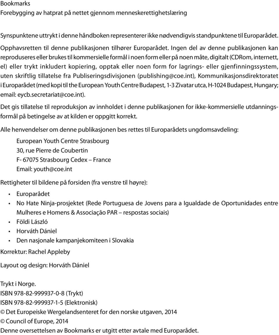 Ingen del av denne publikasjonen kan reproduseres eller brukes til kommersielle formål i noen form eller på noen måte, digitalt (CDRom, internett, el) eller trykt inkludert kopiering, opptak eller