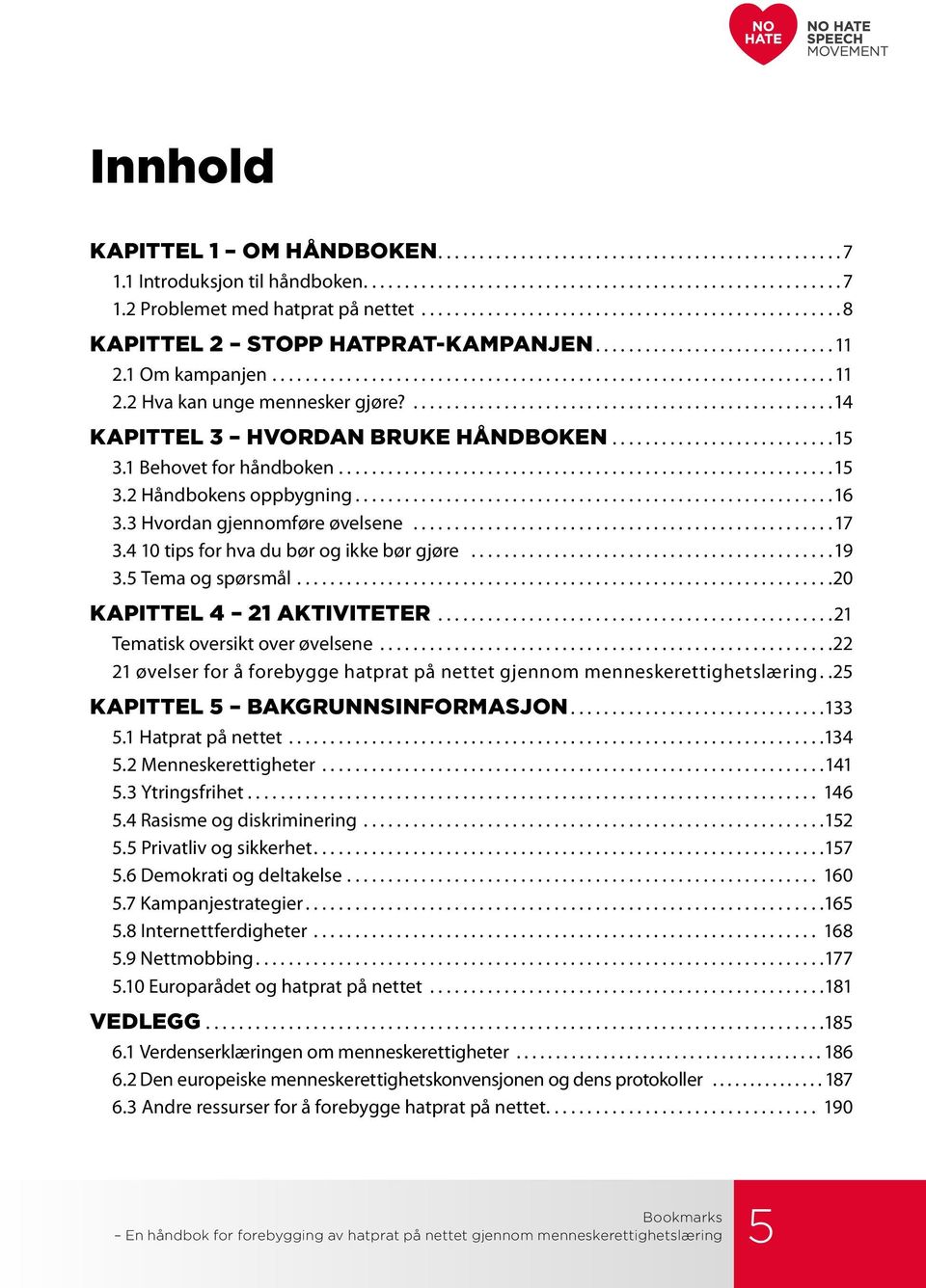 5 Tema og spørsmål...20 KAPITTEL 4 21 AKTIVITETER... 21 Tematisk oversikt over øvelsene...22 21 øvelser for å forebygge hatprat på nettet gjennom menneskerettighetslæring.