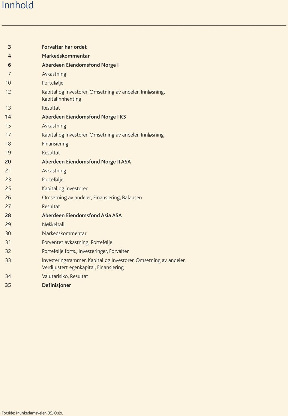 Portefølje 25 Kapital og investorer 26 Omsetning av andeler, Finansiering, Balansen 27 Resultat 28 Aberdeen Eiendomsfond Asia ASA 29 Nøkkeltall 30 Markedskommentar 31 Forventet avkastning, Portefølje