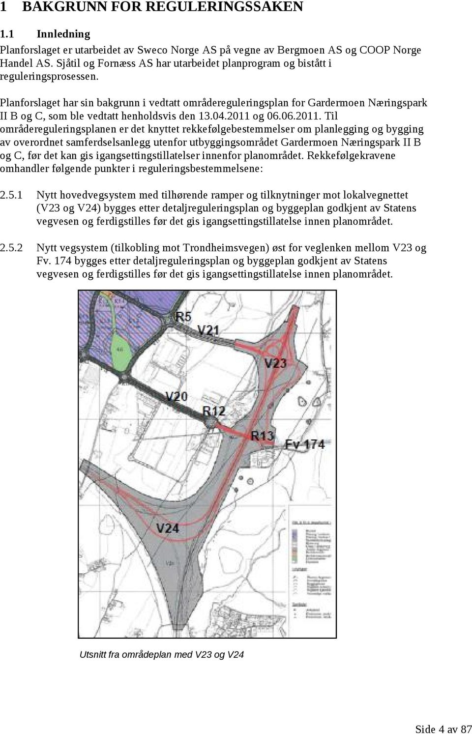 Planforslaget har sin bakgrunn i vedtatt områdereguleringsplan for Gardermoen Næringspark II B og C, som ble vedtatt henholdsvis den 13.04.2011 