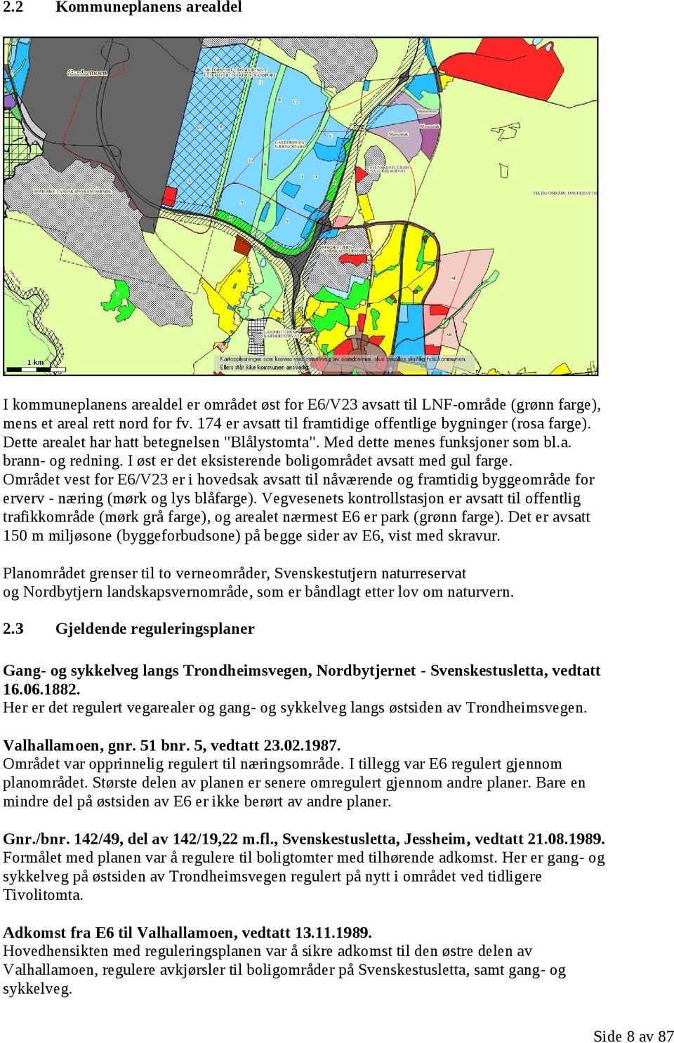 I øst er det eksisterende boligområdet avsatt med gul farge. Området vest for E6/V23 er i hovedsak avsatt til nåværende og framtidig byggeområde for erverv - næring (mørk og lys blåfarge).