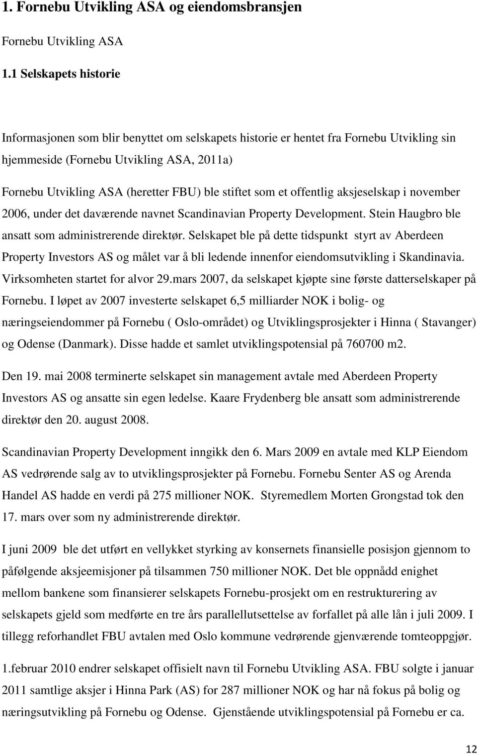 stiftet som et offentlig aksjeselskap i november 2006, under det daværende navnet Scandinavian Property Development. Stein Haugbro ble ansatt som administrerende direktør.