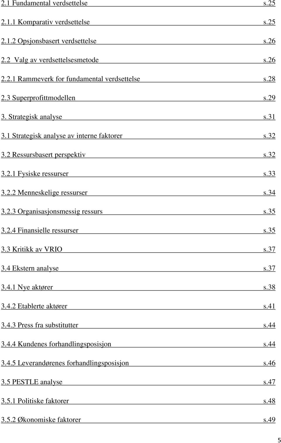 34 3.2.3 Organisasjonsmessig ressurs s.35 3.2.4 Finansielle ressurser s.35 3.3 Kritikk av VRIO s.37 3.4 Ekstern analyse s.37 3.4.1 Nye aktører s.38 3.4.2 Etablerte aktører s.41 3.4.3 Press fra substitutter s.