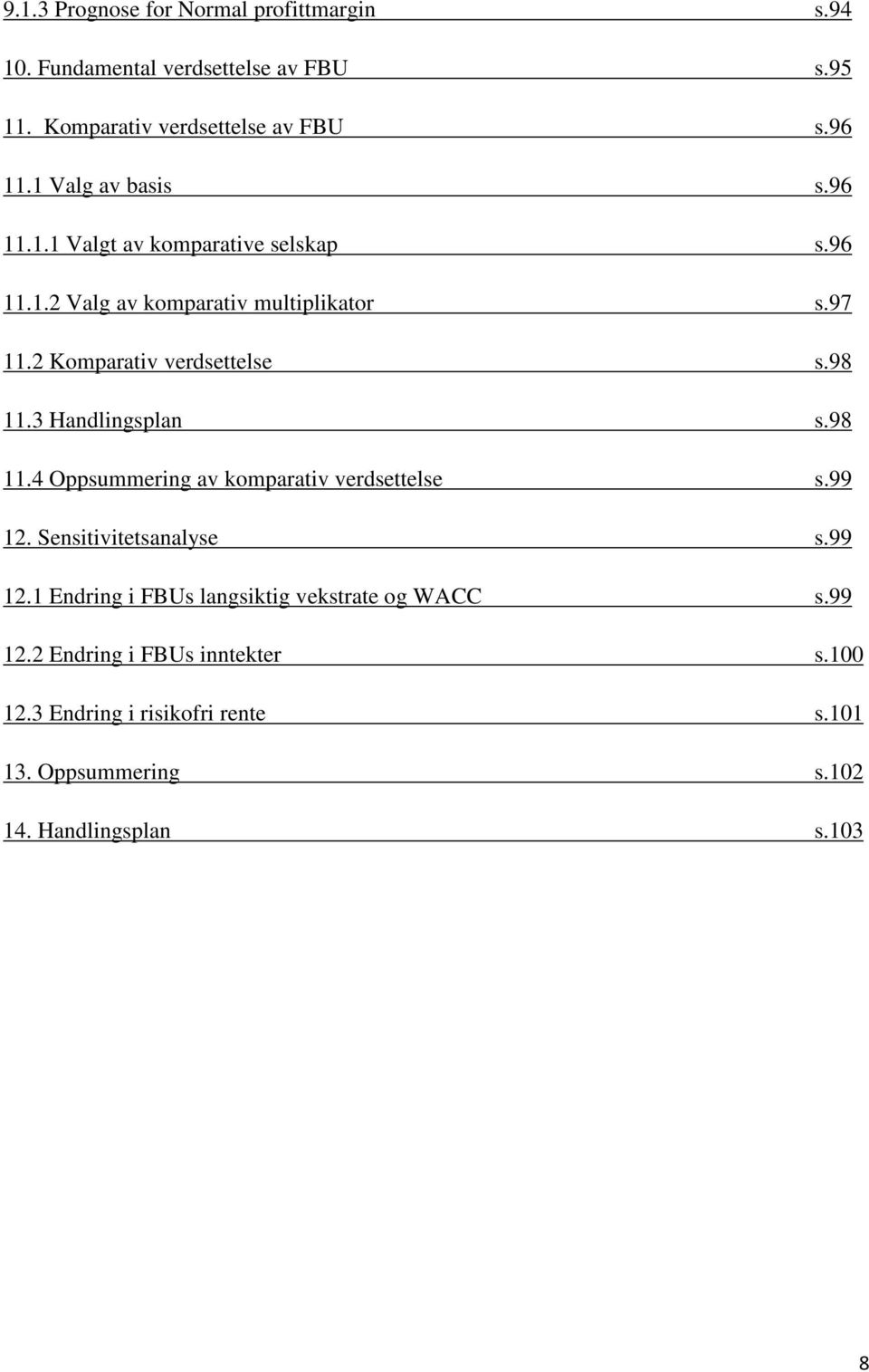 98 11.3 Handlingsplan s.98 11.4 Oppsummering av komparativ verdsettelse s.99 12. Sensitivitetsanalyse s.99 12.1 Endring i FBUs langsiktig vekstrate og WACC s.