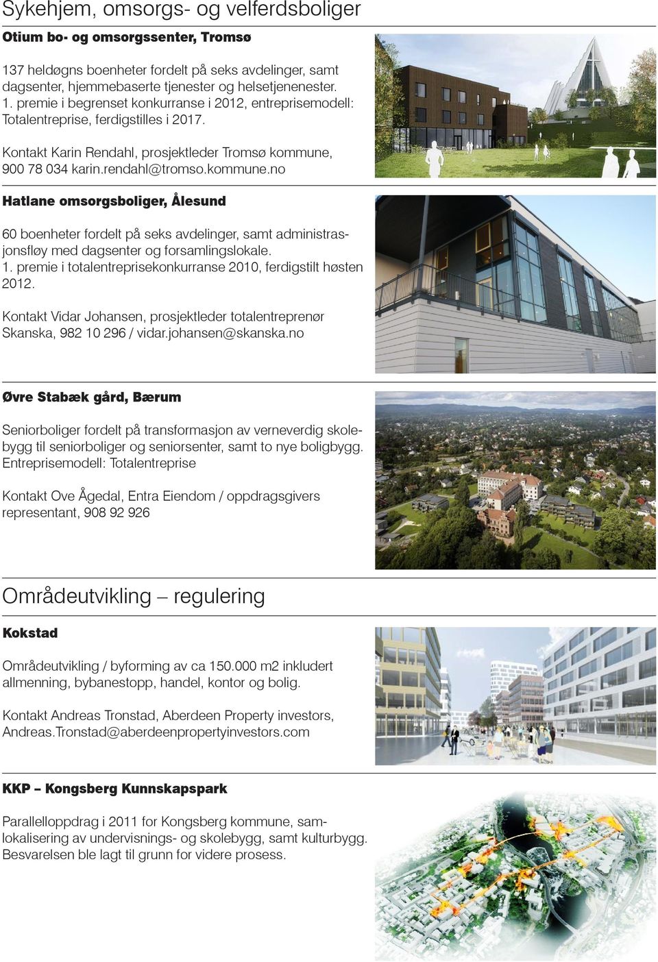 1. premie i totalentreprisekonkurranse 2010, ferdigstilt høsten 2012. Kontakt Vidar Johansen, prosjektleder totalentreprenør Skanska, 982 10 296 / vidar.johansen@skanska.