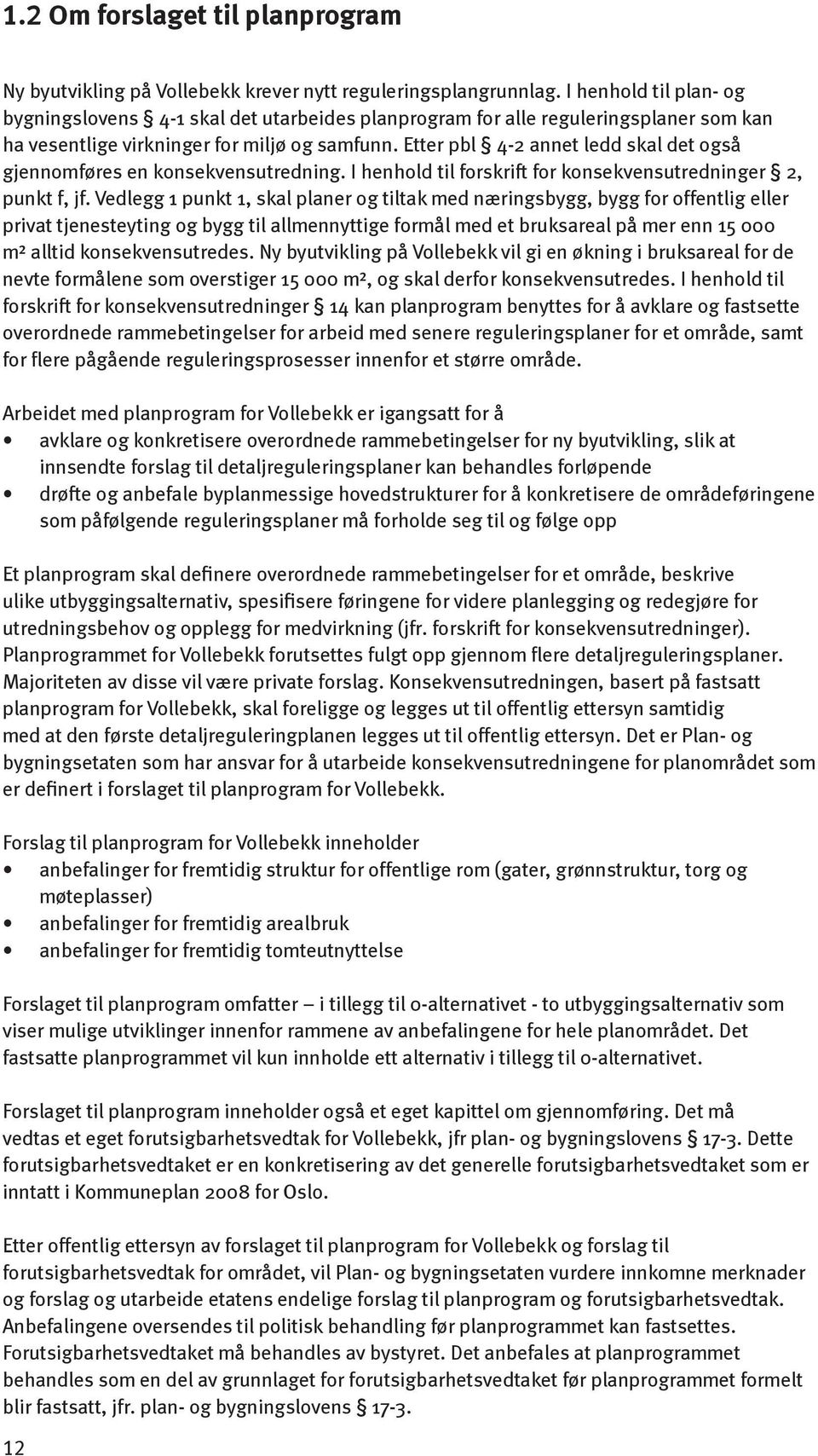 Etter pbl 4-2 annet ledd skal det også gjennomføres en konsekvensutredning. I henhold til forskrift for konsekvensutredninger 2, punkt f, jf.