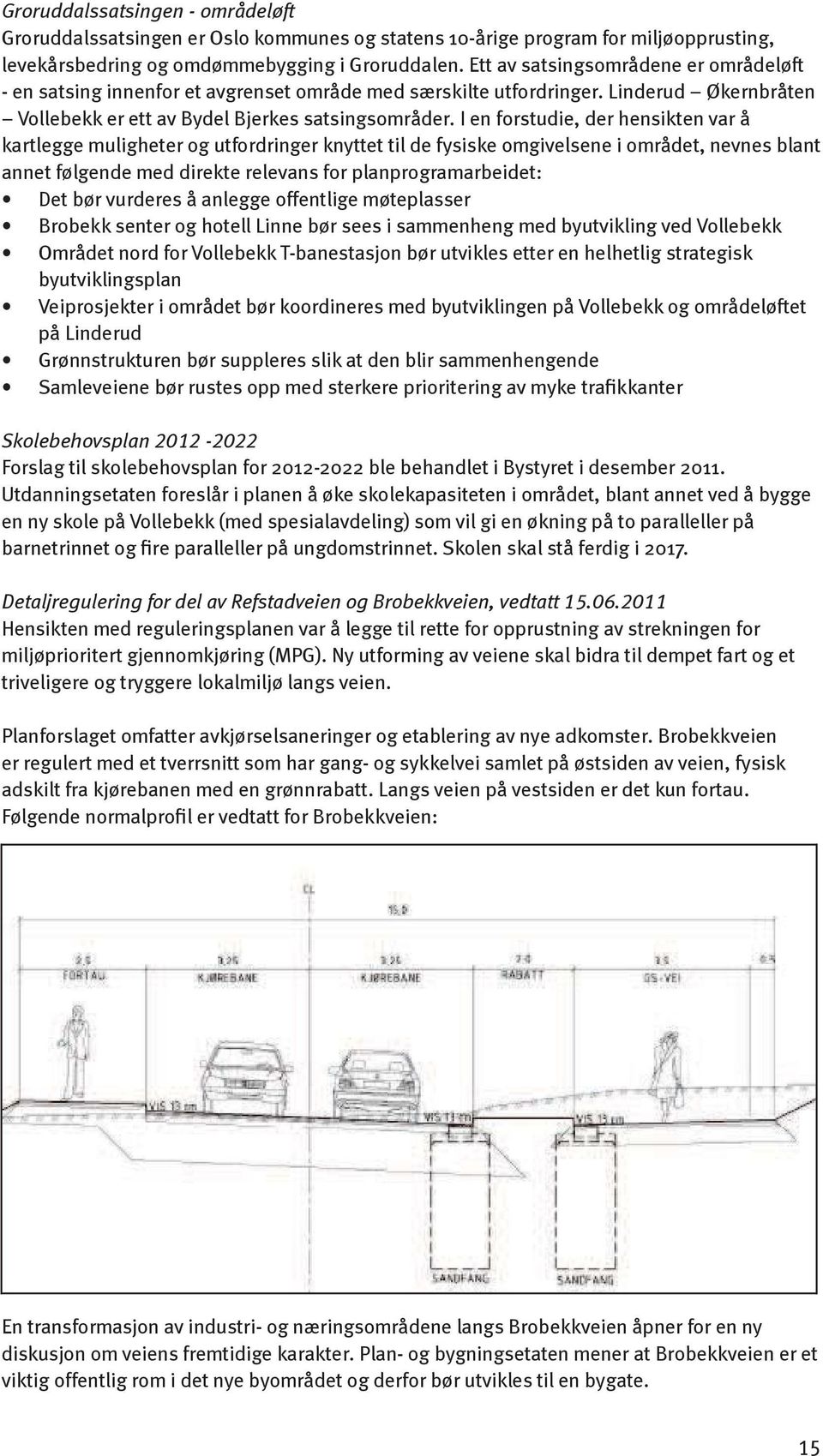 I en forstudie, der hensikten var å kartlegge muligheter og utfordringer knyttet til de fysiske omgivelsene i området, nevnes blant annet følgende med direkte relevans for planprogramarbeidet: Det