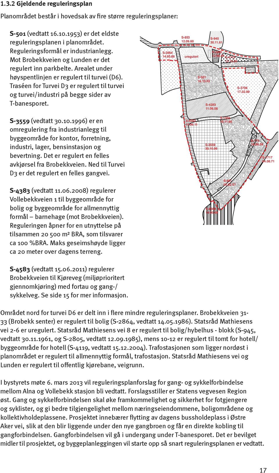 Traséen for Turvei D3 er regulert til turvei og turvei/industri på begge sider av T-banesporet. S-853 12.09.60 S-2864 14.05.86 uregulert S-501 16.10.53 S-945 30.11.61 S-2805 12.09.85 S-4119 15.12.04 S-4383 11.