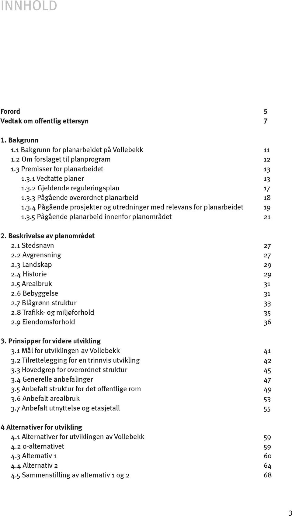 Beskrivelse av planområdet 2.1 Stedsnavn 27 2.2 Avgrensning 27 2.3 Landskap 29 2.4 Historie 29 2.5 Arealbruk 31 2.6 Bebyggelse 31 2.7 Blågrønn struktur 33 2.8 Trafikk- og miljøforhold 35 2.