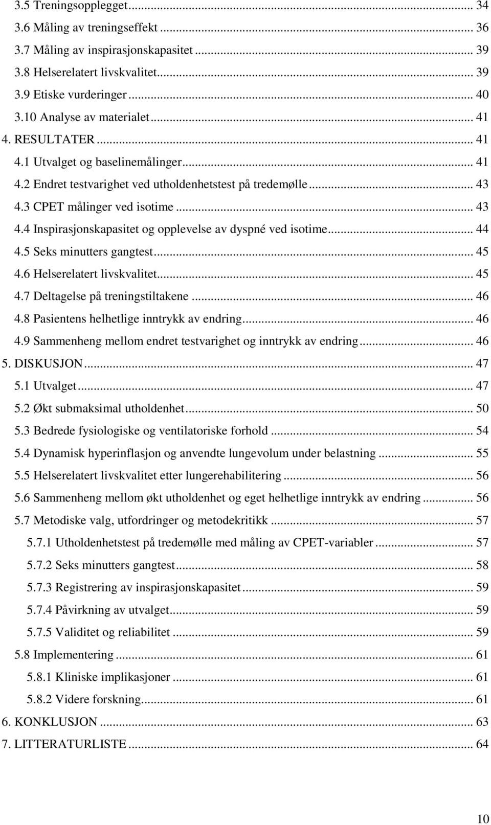 .. 44 4.5 Seks minutters gangtest... 45 4.6 Helserelatert livskvalitet... 45 4.7 Deltagelse på treningstiltakene... 46 4.8 Pasientens helhetlige inntrykk av endring... 46 4.9 Sammenheng mellom endret testvarighet og inntrykk av endring.