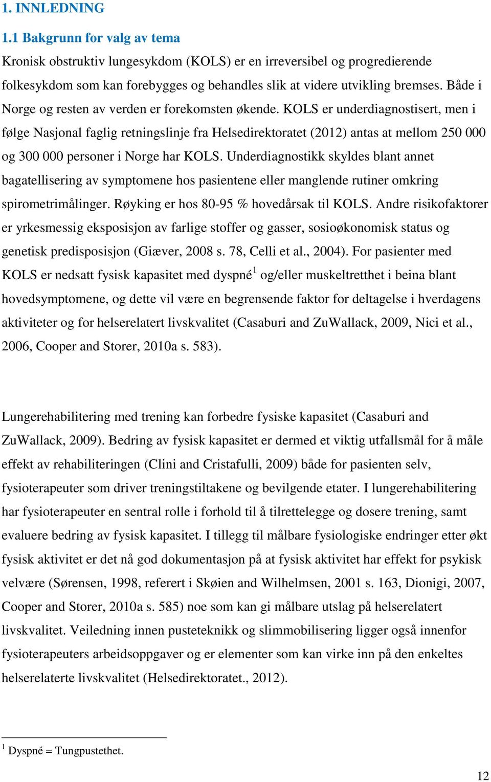 KOLS er underdiagnostisert, men i følge Nasjonal faglig retningslinje fra Helsedirektoratet (2012) antas at mellom 250 000 og 300 000 personer i Norge har KOLS.