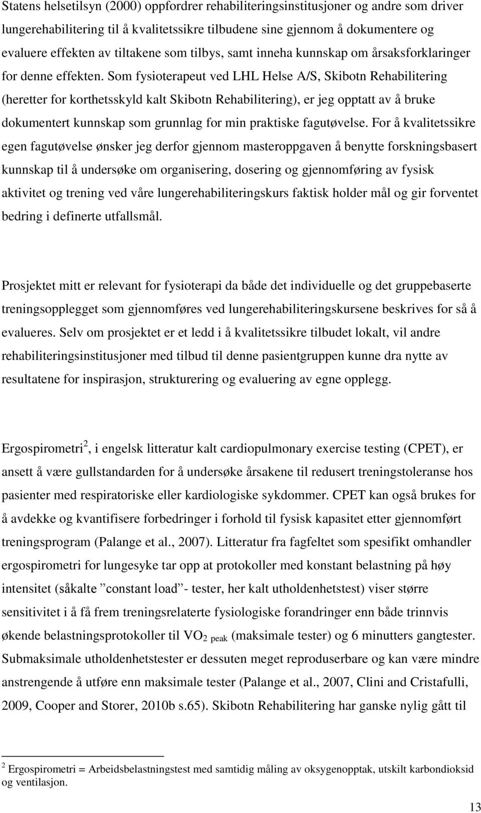 Som fysioterapeut ved LHL Helse A/S, Skibotn Rehabilitering (heretter for korthetsskyld kalt Skibotn Rehabilitering), er jeg opptatt av å bruke dokumentert kunnskap som grunnlag for min praktiske