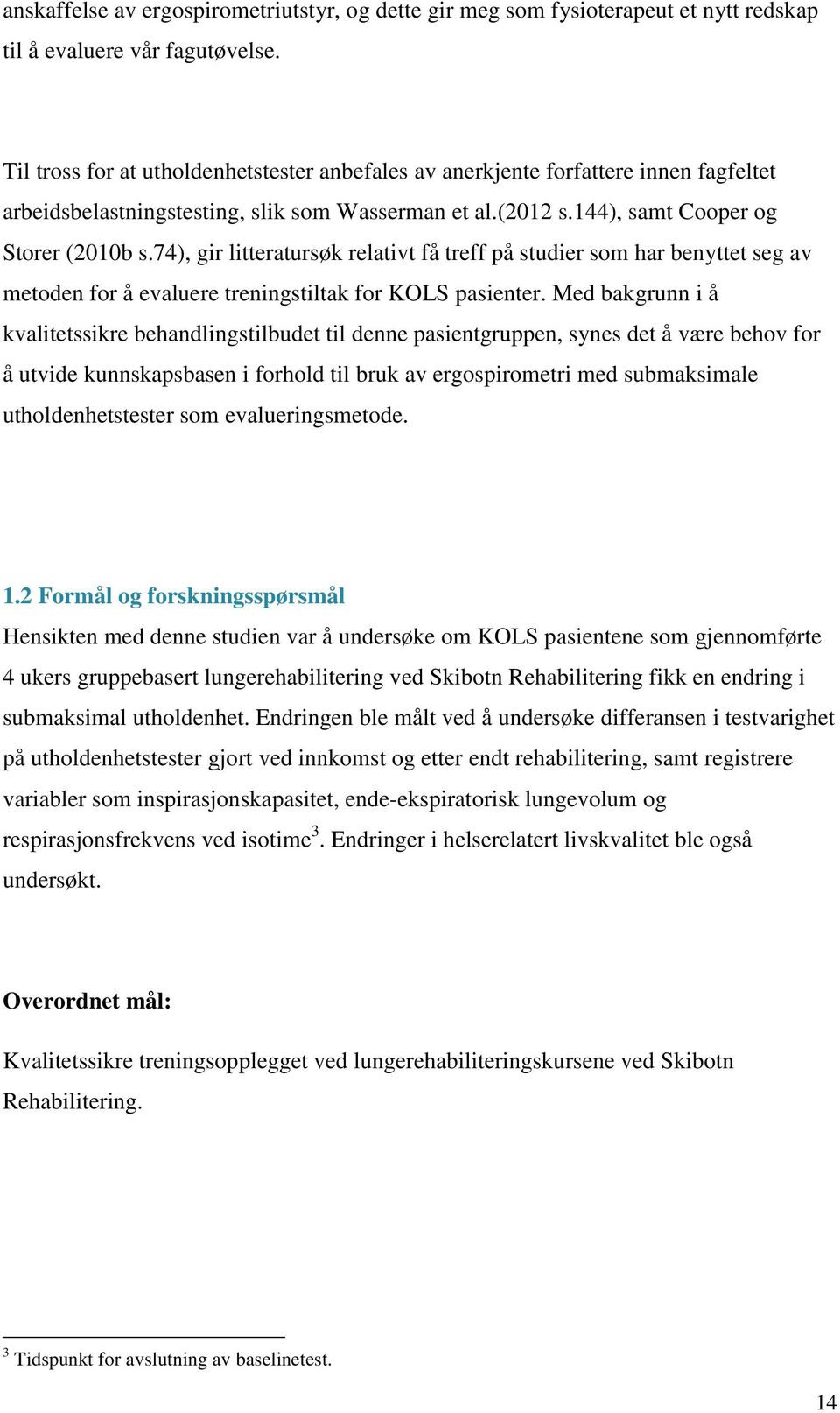 74), gir litteratursøk relativt få treff på studier som har benyttet seg av metoden for å evaluere treningstiltak for KOLS pasienter.