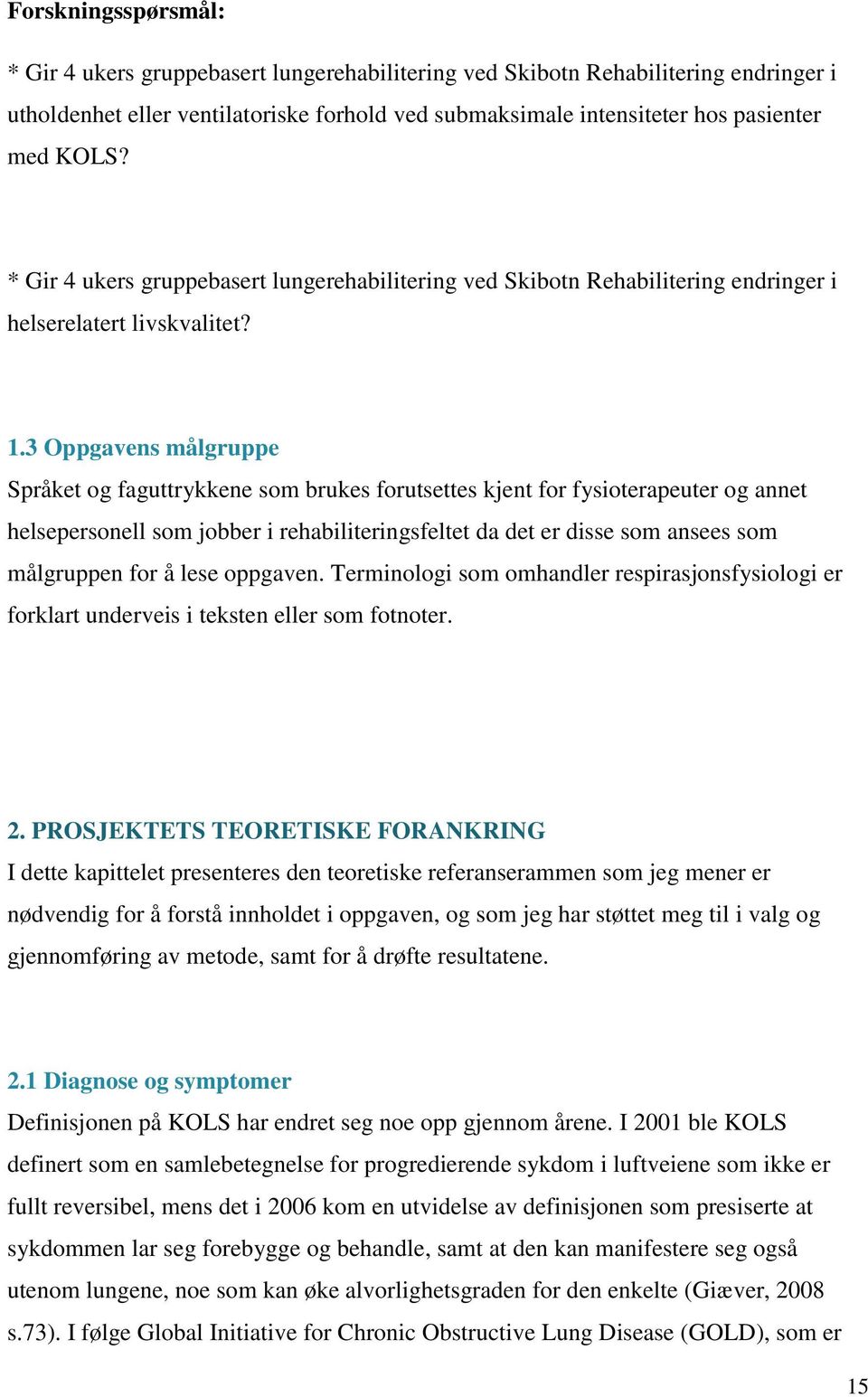 3 Oppgavens målgruppe Språket og faguttrykkene som brukes forutsettes kjent for fysioterapeuter og annet helsepersonell som jobber i rehabiliteringsfeltet da det er disse som ansees som målgruppen