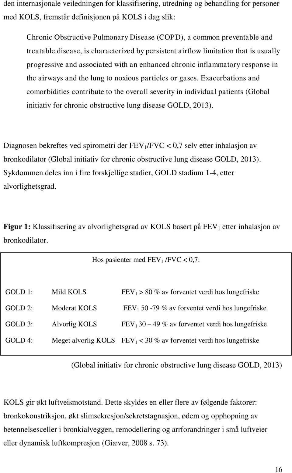 lung to noxious particles or gases. Exacerbations and comorbidities contribute to the overall severity in individual patients (Global initiativ for chronic obstructive lung disease GOLD, 2013).