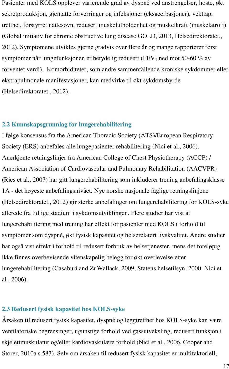 Symptomene utvikles gjerne gradvis over flere år og mange rapporterer først symptomer når lungefunksjonen er betydelig redusert (FEV 1 ned mot 50-60 % av forventet verdi).