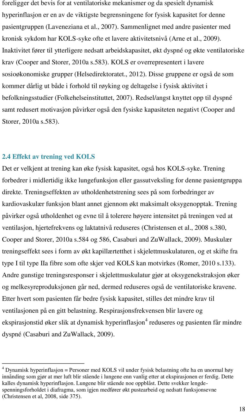 Inaktivitet fører til ytterligere nedsatt arbeidskapasitet, økt dyspné og økte ventilatoriske krav (Cooper and Storer, 2010a s.583).