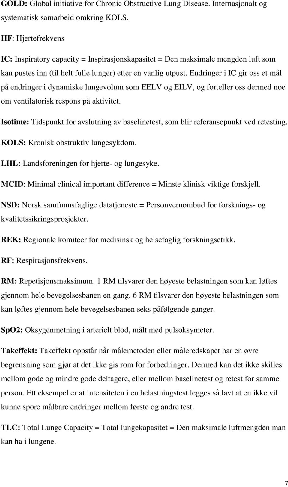 Endringer i IC gir oss et mål på endringer i dynamiske lungevolum som EELV og EILV, og forteller oss dermed noe om ventilatorisk respons på aktivitet.