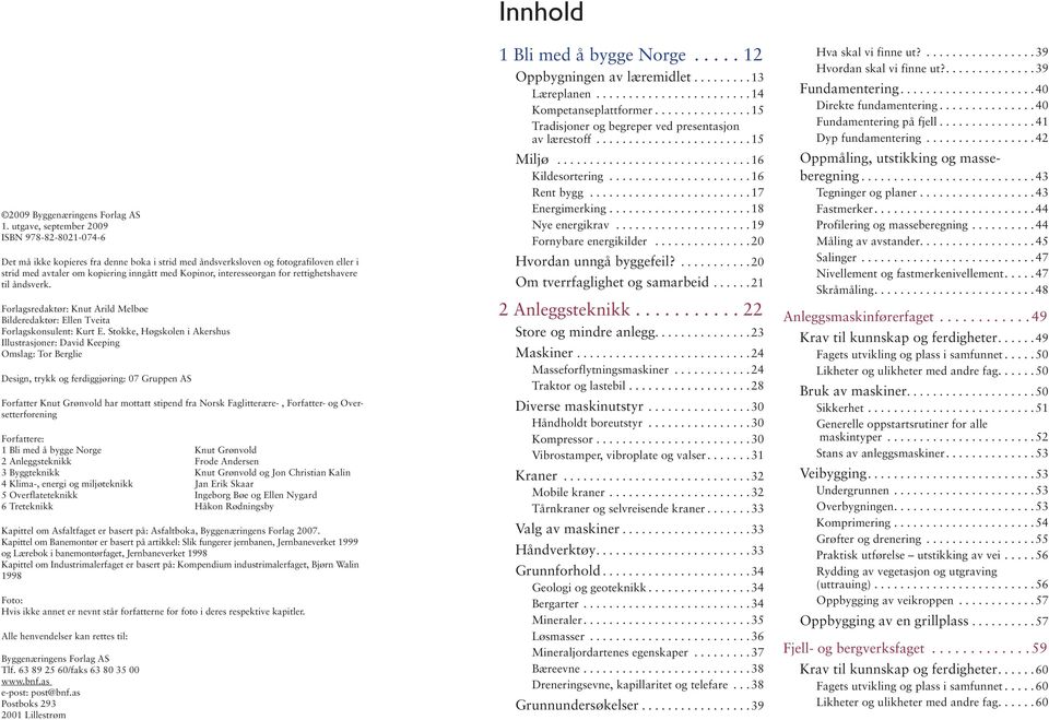 interesseorgan for rettighetshavere til åndsverk. Forlagsredaktør: Knut Arild Melbøe Bilderedaktør: Ellen Tveita Forlagskonsulent: Kurt E.