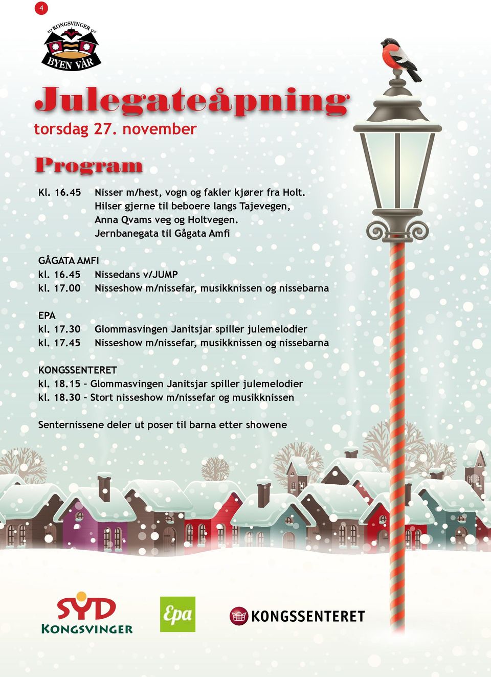 00 Nisseshow m/nissefar, musikknissen og nissebarna EPA kl. 17.30 Glommasvingen Janitsjar spiller julemelodier kl. 17.45 Nisseshow m/nissefar, musikknissen og nissebarna KONGSSENTERET kl.