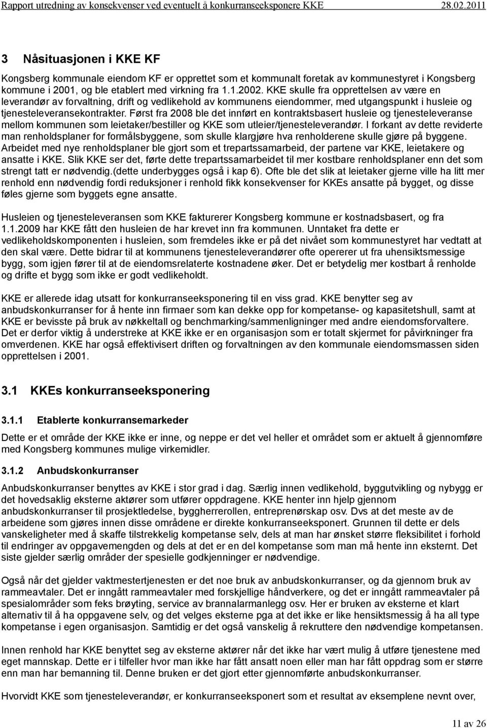 Først fra 2008 ble det innført en kontraktsbasert husleie og tjenesteleveranse mellom kommunen som leietaker/bestiller og KKE som utleier/tjenesteleverandør.