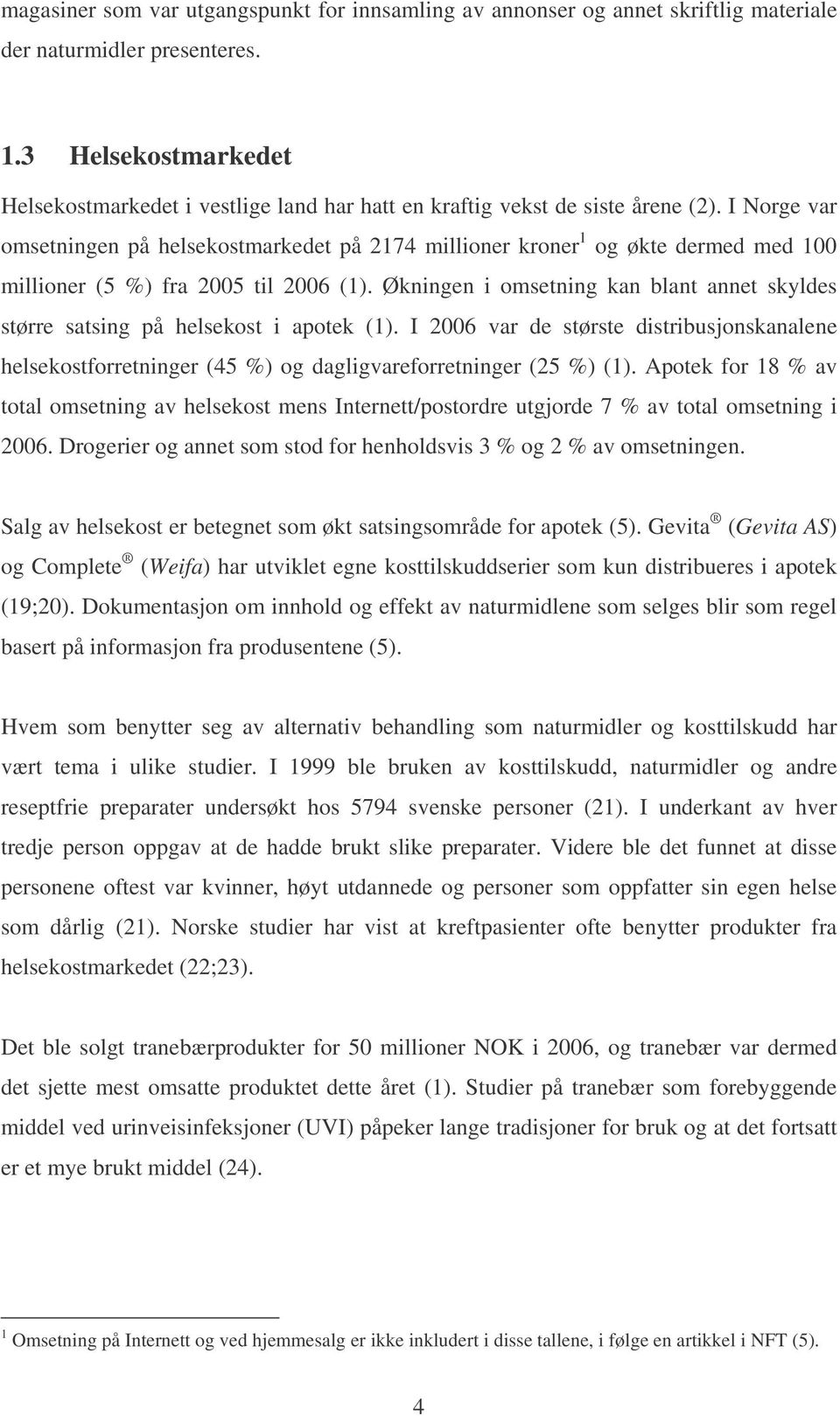 I Norge var omsetningen på helsekostmarkedet på 2174 millioner kroner 1 og økte dermed med 100 millioner (5 %) fra 2005 til 2006 (1).