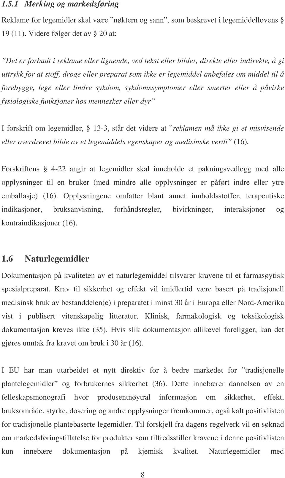 om middel til å forebygge, lege eller lindre sykdom, sykdomssymptomer eller smerter eller å påvirke fysiologiske funksjoner hos mennesker eller dyr I forskrift om legemidler, 13-3, står det videre at