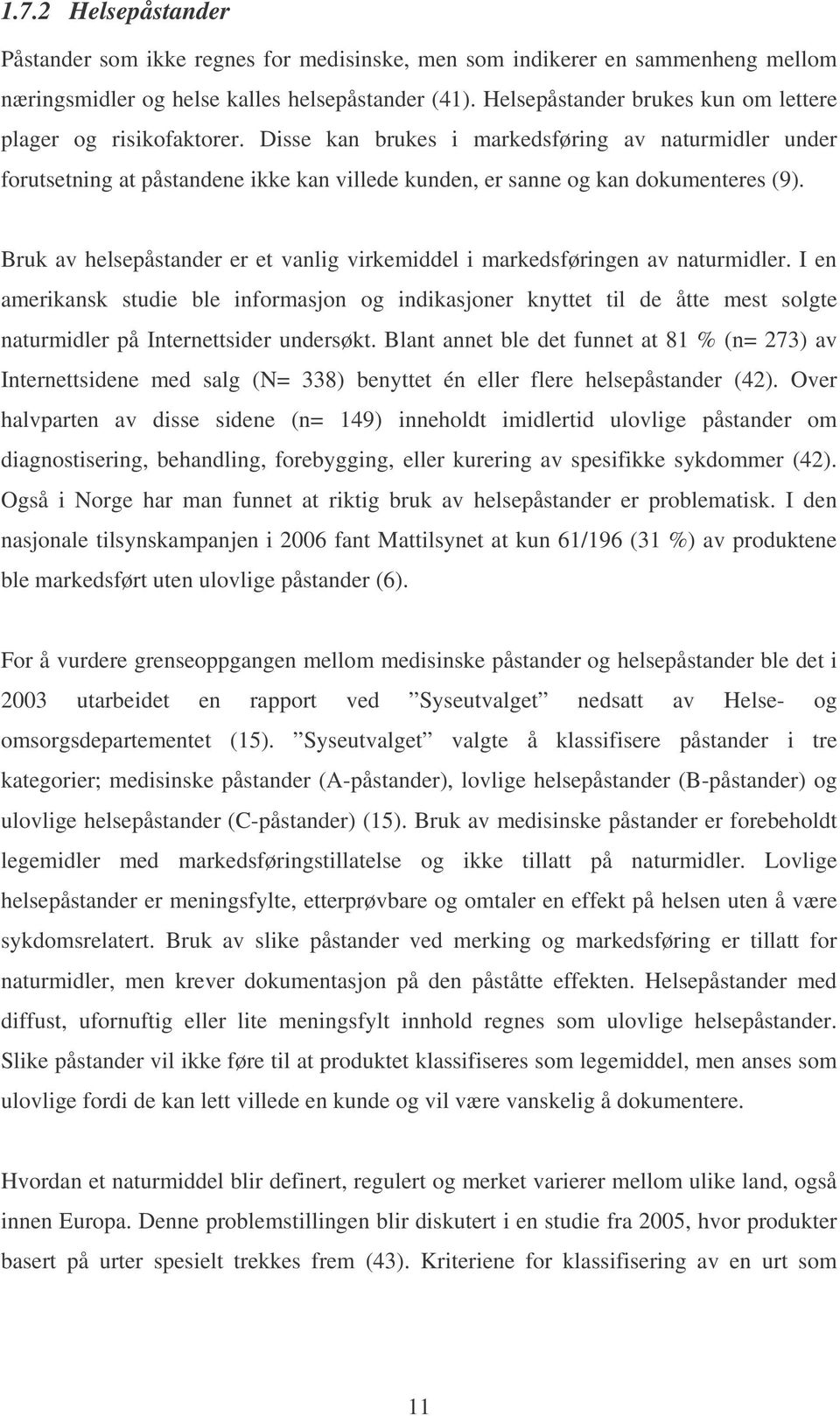 Disse kan brukes i markedsføring av naturmidler under forutsetning at påstandene ikke kan villede kunden, er sanne og kan dokumenteres (9).