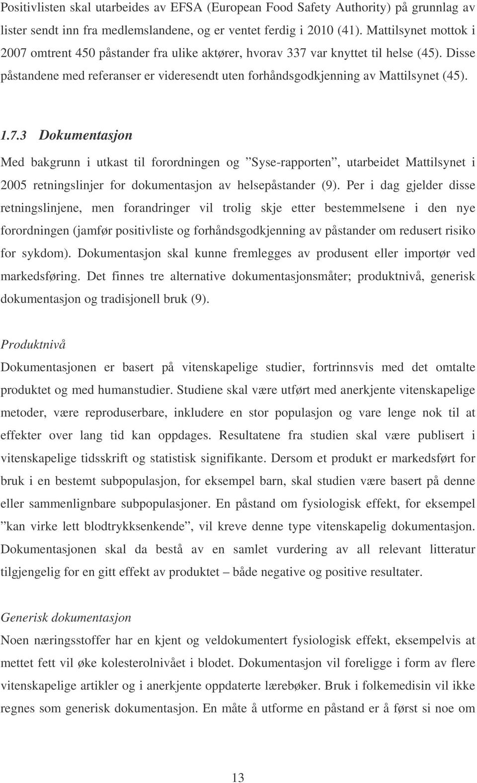 1.7.3 Dokumentasjon Med bakgrunn i utkast til forordningen og Syse-rapporten, utarbeidet Mattilsynet i 2005 retningslinjer for dokumentasjon av helsepåstander (9).