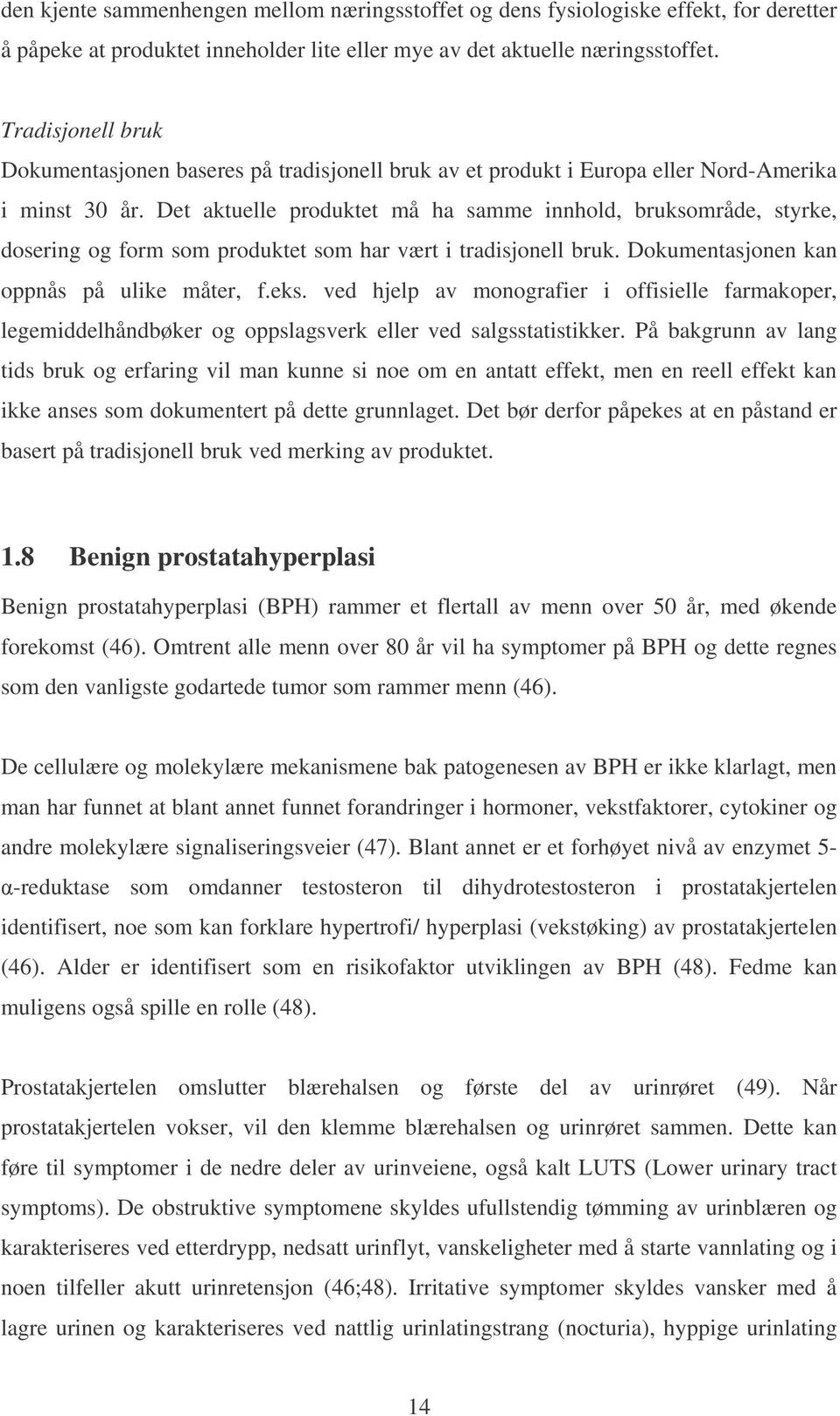 Det aktuelle produktet må ha samme innhold, bruksområde, styrke, dosering og form som produktet som har vært i tradisjonell bruk. Dokumentasjonen kan oppnås på ulike måter, f.eks.