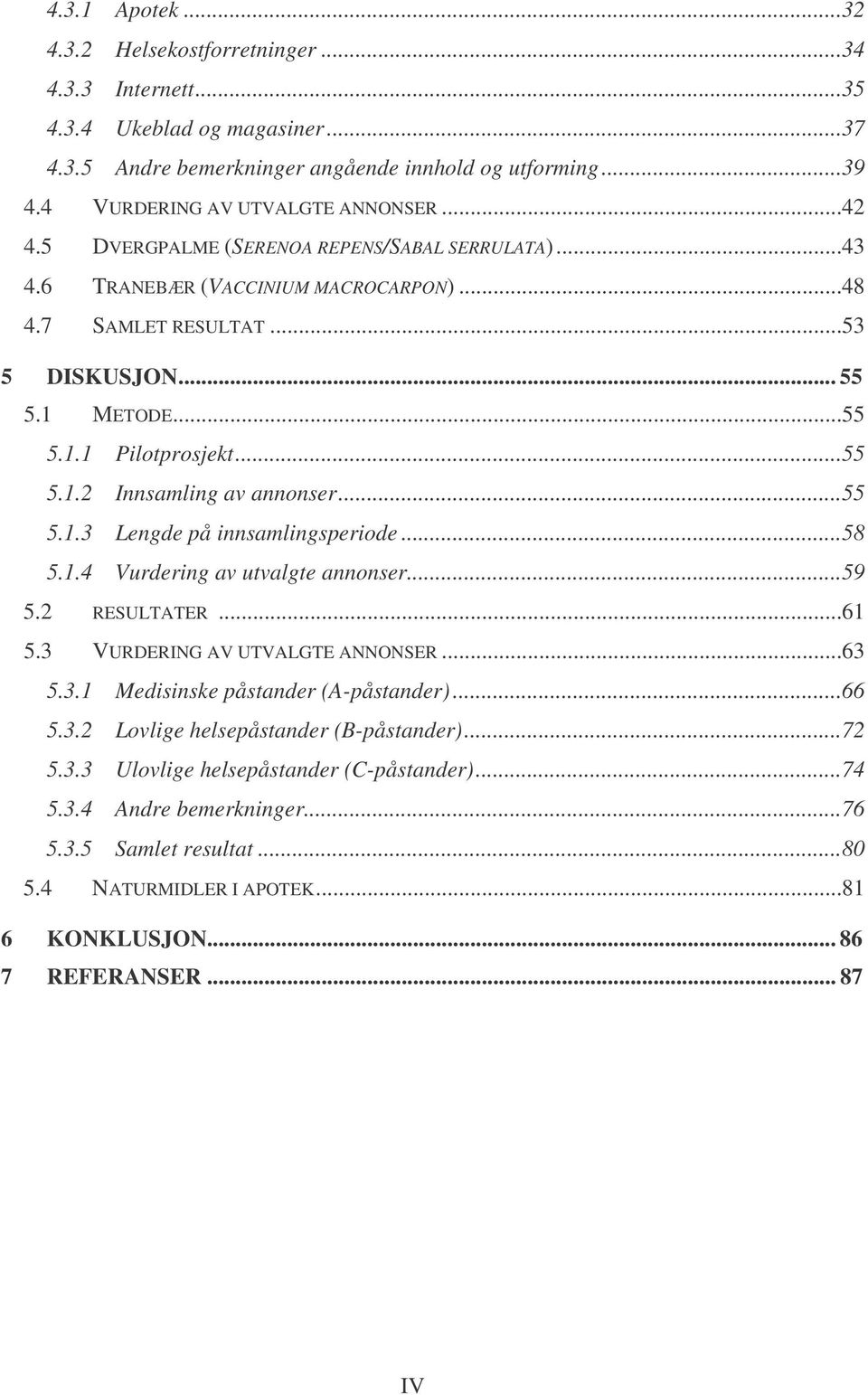 ..55 5.1.3 Lengde på innsamlingsperiode...58 5.1.4 Vurdering av utvalgte annonser...59 5.2 RESULTATER...61 5.3 VURDERING AV UTVALGTE ANNONSER...63 5.3.1 Medisinske påstander (A-påstander)...66 5.3.2 Lovlige helsepåstander (B-påstander).