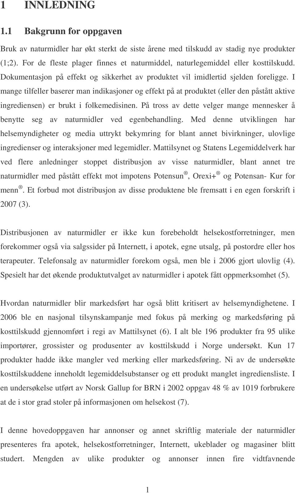 I mange tilfeller baserer man indikasjoner og effekt på at produktet (eller den påstått aktive ingrediensen) er brukt i folkemedisinen.