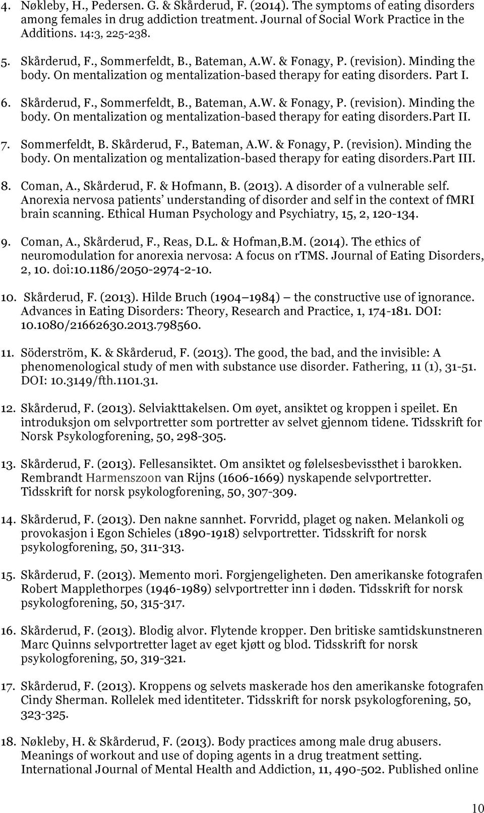 7. Sommerfeldt, B. Skårderud, F., Bateman, A.W. & Fonagy, P. (revision). Minding the body. On mentalization og mentalization-based therapy for eating disorders.part III. 8. Coman, A., Skårderud, F.