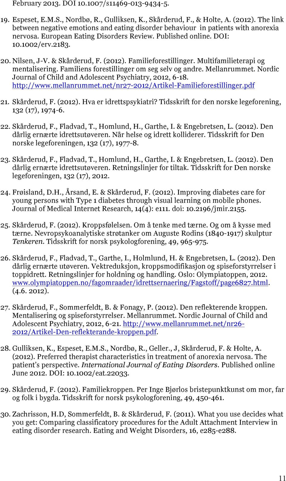 & Skårderud, F. (2012). Familieforestillinger. Multifamilieterapi og mentalisering. Familiens forestillinger om seg selv og andre. Mellanrummet.