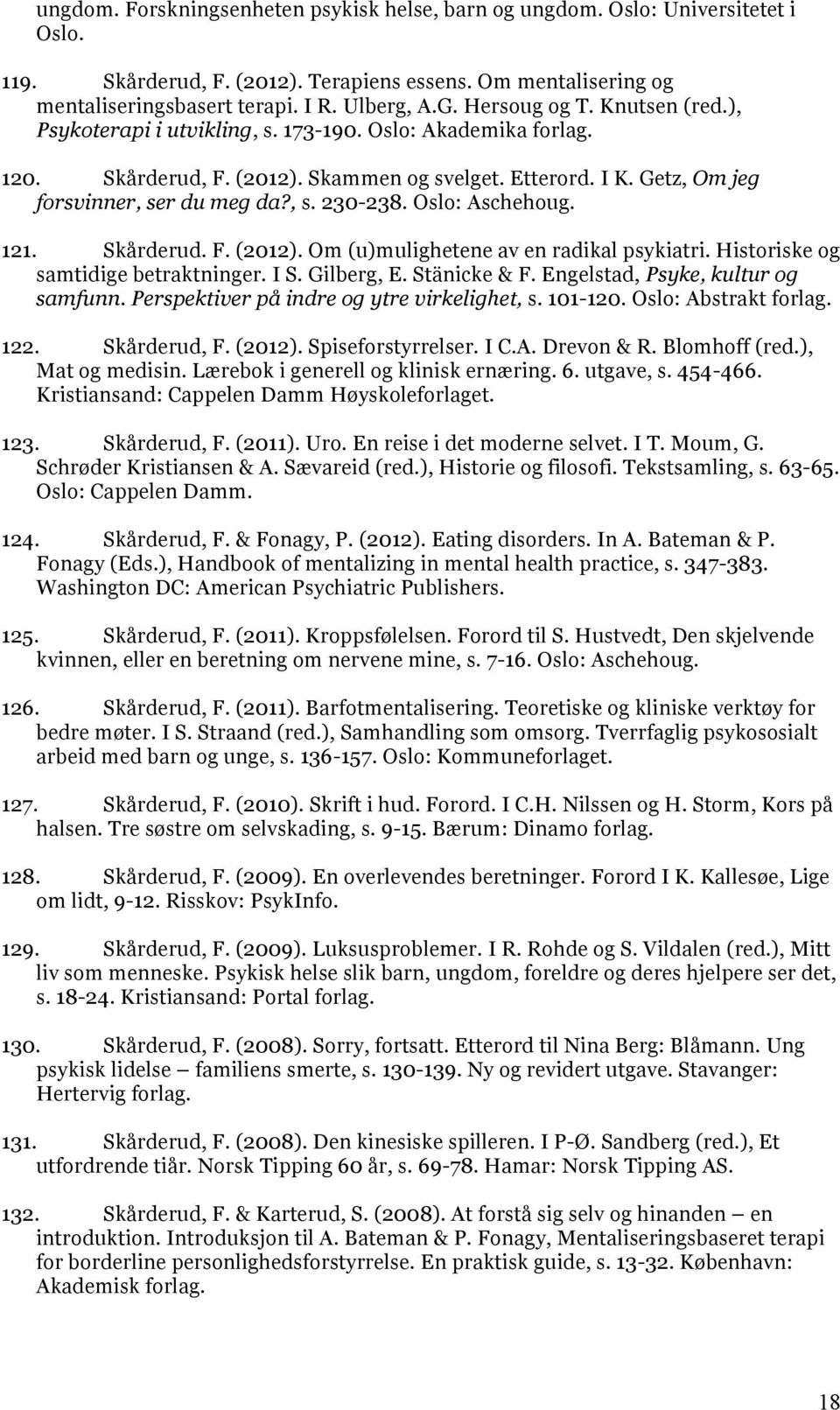 Oslo: Aschehoug. 121. Skårderud. F. (2012). Om (u)mulighetene av en radikal psykiatri. Historiske og samtidige betraktninger. I S. Gilberg, E. Stänicke & F. Engelstad, Psyke, kultur og samfunn.