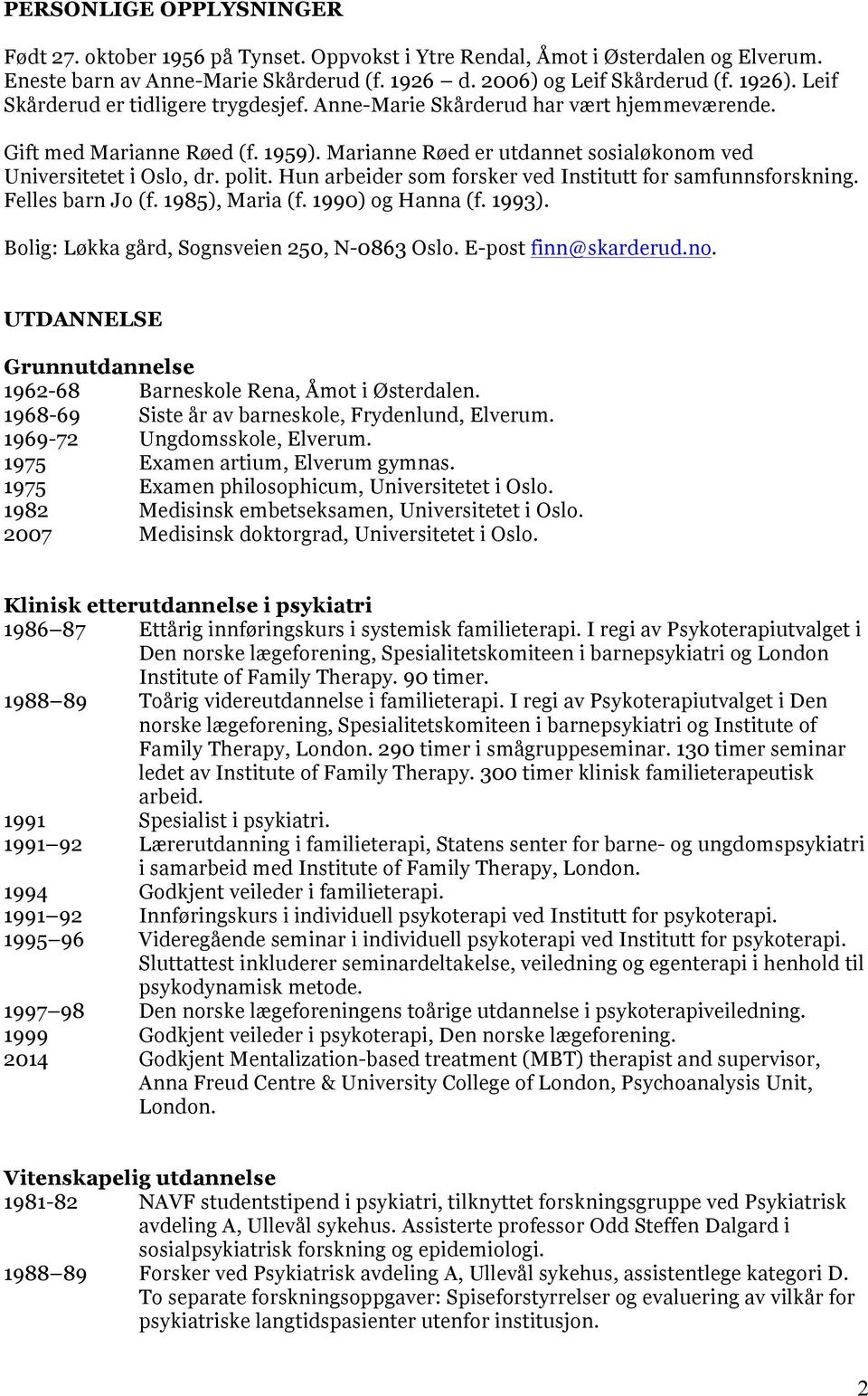 Hun arbeider som forsker ved Institutt for samfunnsforskning. Felles barn Jo (f. 1985), Maria (f. 1990) og Hanna (f. 1993). Bolig: Løkka gård, Sognsveien 250, N-0863 Oslo. E-post finn@skarderud.no.