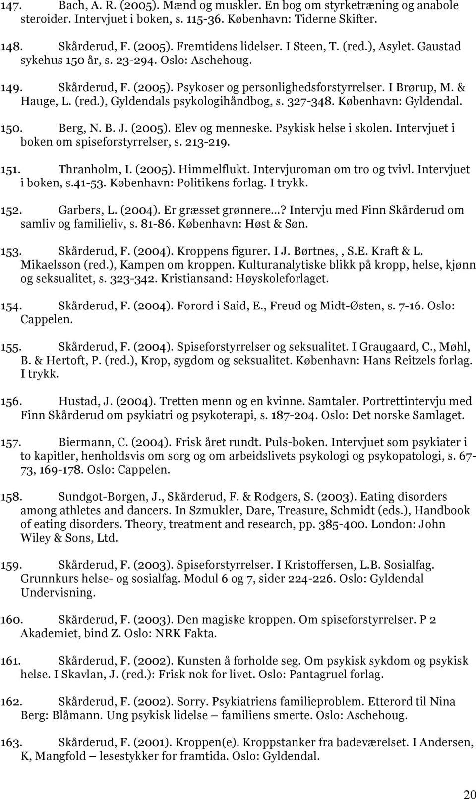327-348. København: Gyldendal. 150. Berg, N. B. J. (2005). Elev og menneske. Psykisk helse i skolen. Intervjuet i boken om spiseforstyrrelser, s. 213-219. 151. Thranholm, I. (2005). Himmelflukt.