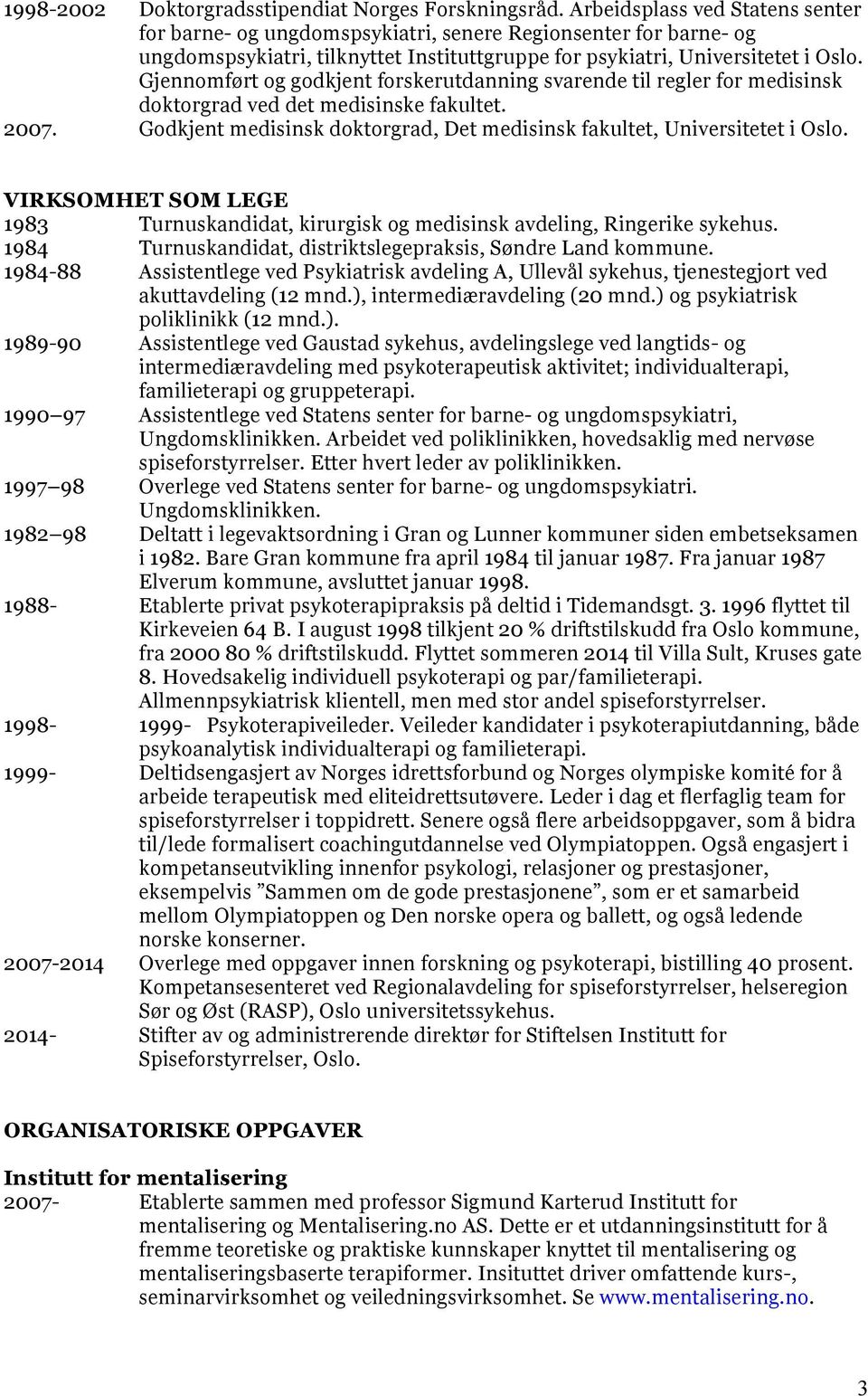 Gjennomført og godkjent forskerutdanning svarende til regler for medisinsk doktorgrad ved det medisinske fakultet. 2007. Godkjent medisinsk doktorgrad, Det medisinsk fakultet, Universitetet i Oslo.