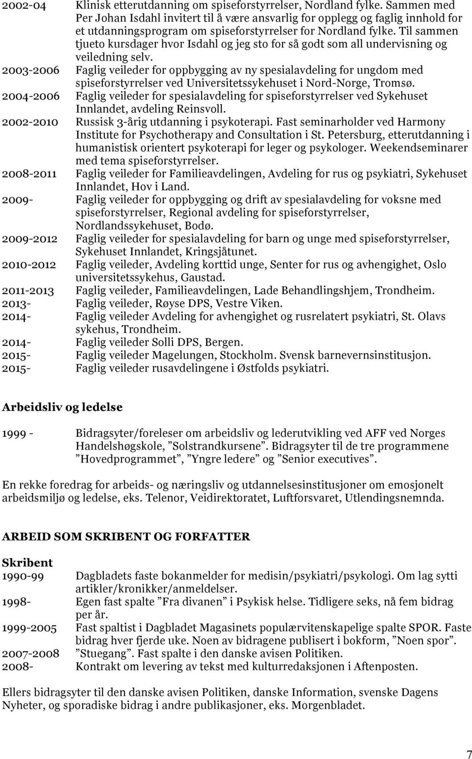 Til sammen tjueto kursdager hvor Isdahl og jeg sto for så godt som all undervisning og veiledning selv.