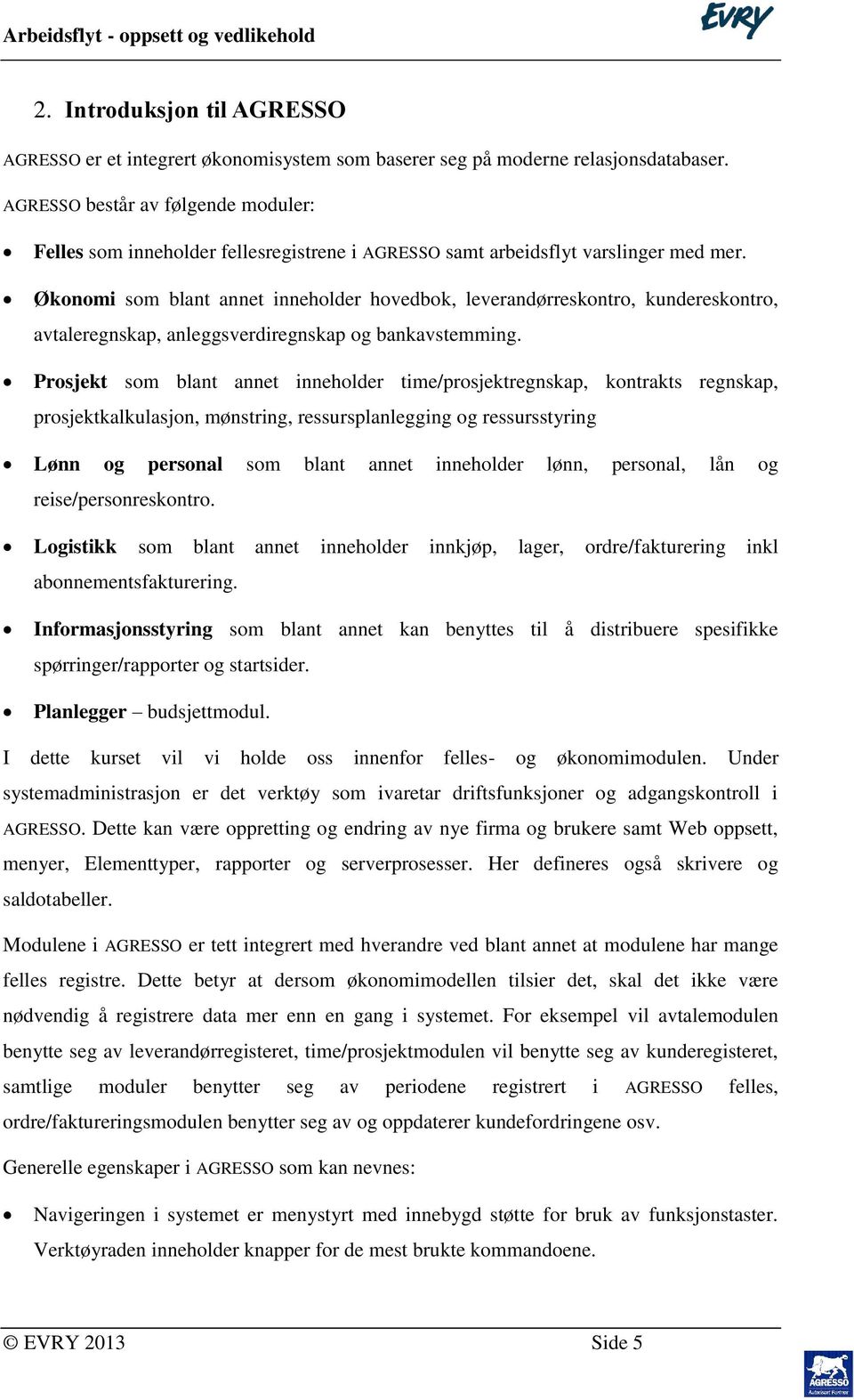 Økonomi som blant annet inneholder hovedbok, leverandørreskontro, kundereskontro, avtaleregnskap, anleggsverdiregnskap og bankavstemming.