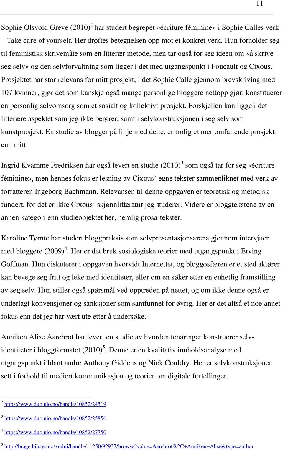 Prosjektet har stor relevans for mitt prosjekt, i det Sophie Calle gjennom brevskriving med 107 kvinner, gjør det som kanskje også mange personlige bloggere nettopp gjør, konstituerer en personlig