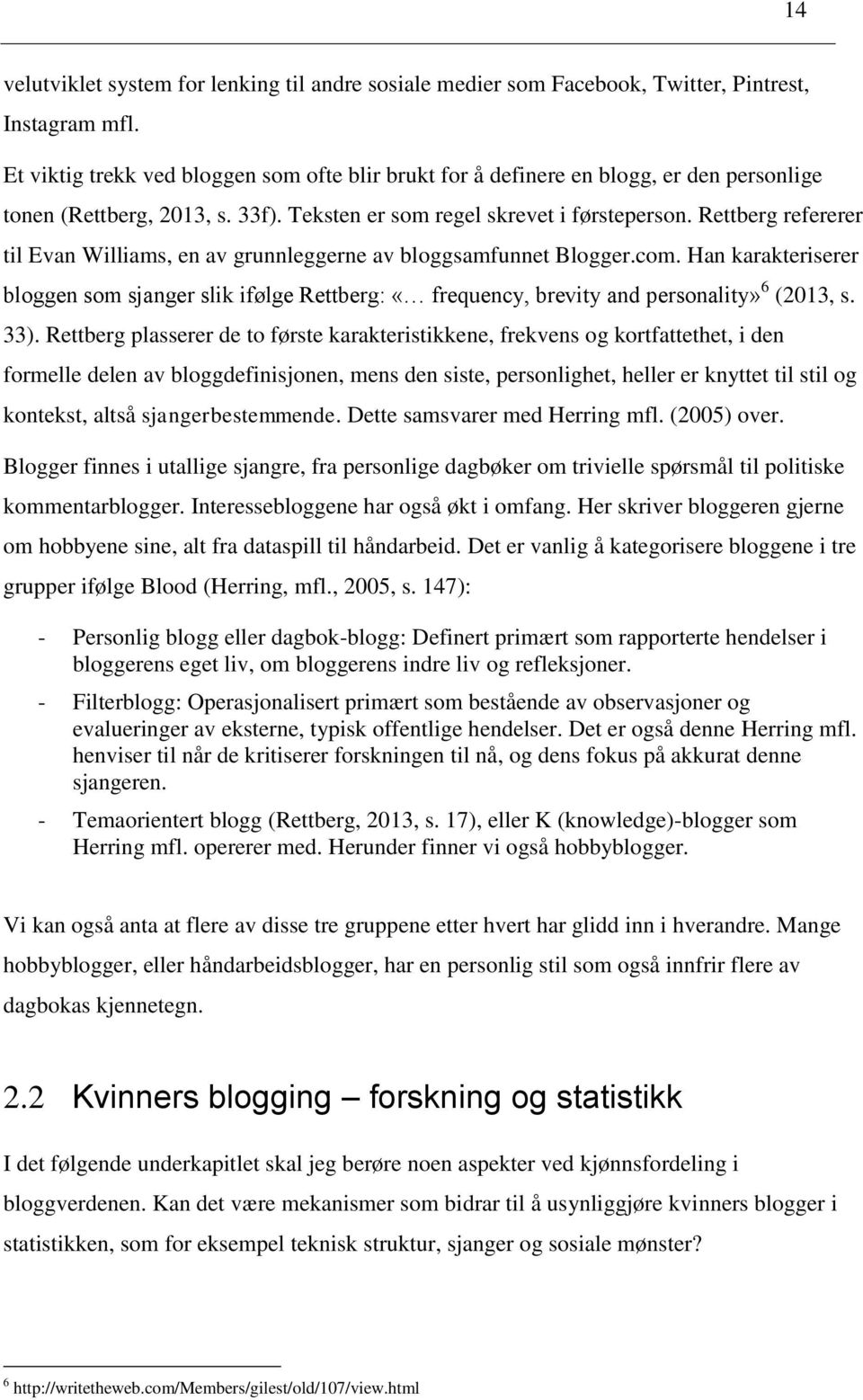 Rettberg refererer til Evan Williams, en av grunnleggerne av bloggsamfunnet Blogger.com. Han karakteriserer bloggen som sjanger slik ifølge Rettberg: «frequency, brevity and personality» 6 (2013, s.